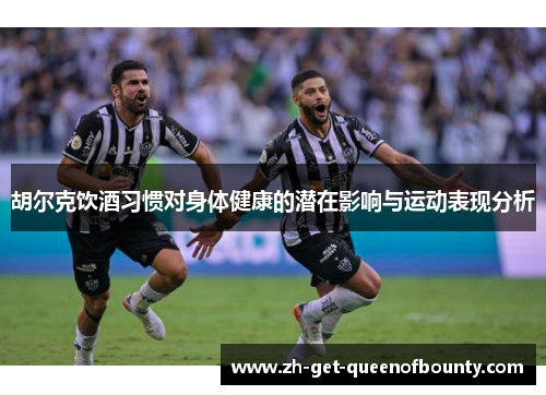 胡尔克饮酒习惯对身体健康的潜在影响与运动表现分析