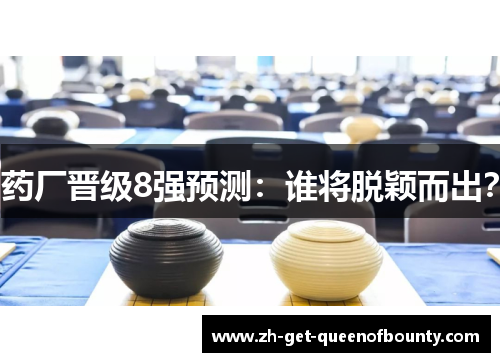 药厂晋级8强预测：谁将脱颖而出？