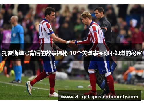 托雷斯绰号背后的故事揭秘 10个关键事实你不知道的秘密