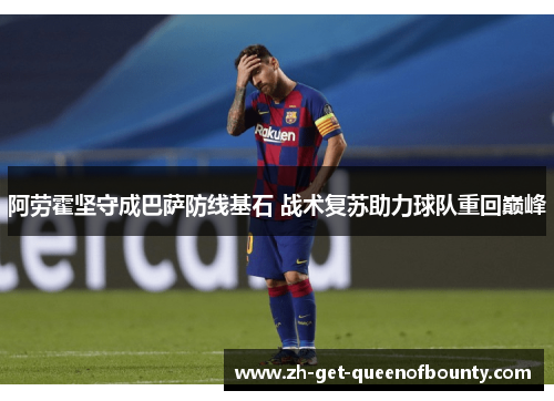阿劳霍坚守成巴萨防线基石 战术复苏助力球队重回巅峰