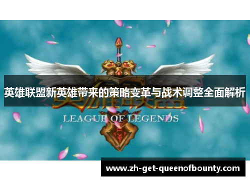 英雄联盟新英雄带来的策略变革与战术调整全面解析