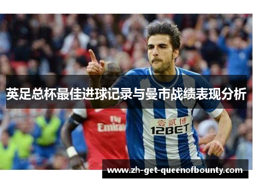 英足总杯最佳进球记录与曼市战绩表现分析