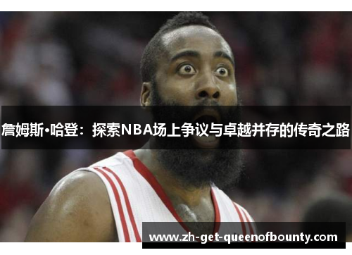 詹姆斯·哈登：探索NBA场上争议与卓越并存的传奇之路