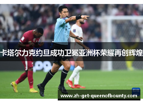 卡塔尔力克约旦成功卫冕亚洲杯荣耀再创辉煌