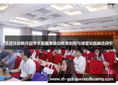 范尼任助教开启学术新篇章推动教育创新与课堂实践融合探索 范尼任助教开启学术新篇章推动教育创新与课堂实践融合探索