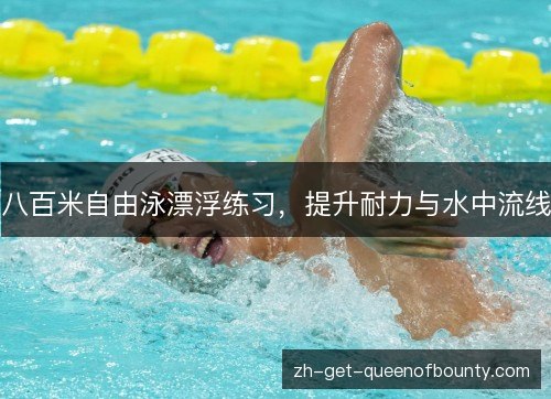 八百米自由泳漂浮练习,提升耐力与水中流线 八百米自由泳漂浮练习,提升耐力与水中流线